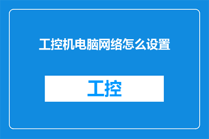 工控机电脑网络怎么设置(如何配置工业控制计算机以实现高效网络连接？)