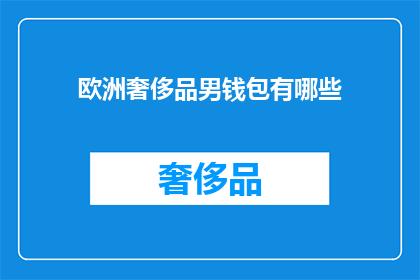 欧洲奢侈品男钱包有哪些(欧洲奢侈品牌男钱包有哪些？)