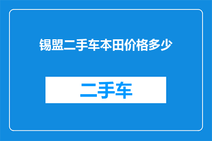 锡盟二手车本田价格多少(锡盟地区二手车市场本田车型价格行情如何？)