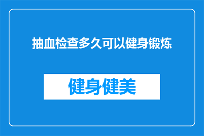 抽血检查多久可以健身锻炼(抽血检查后多久可以开始健身锻炼？)