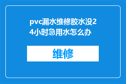 pvc漏水维修胶水没24小时急用水怎么办(紧急情况下，pvc漏水维修时胶水未完全固化，24小时内急需用水进行修补怎么办？)