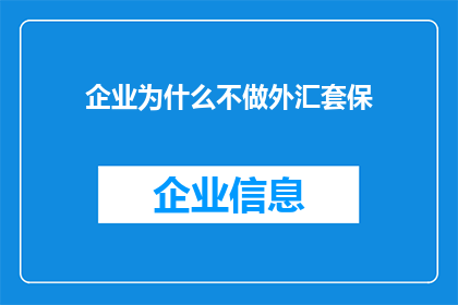 企业为什么不做外汇套保(企业为何不采用外汇套保策略？)