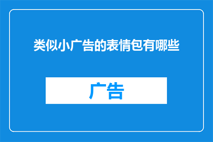 类似小广告的表情包有哪些(有哪些令人印象深刻的类似小广告的表情包？)