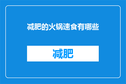减肥的火锅速食有哪些(有哪些减肥友好的火锅速食选择？)