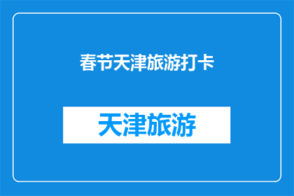 春节天津旅游打卡(春节天津旅游，你打卡了吗？)