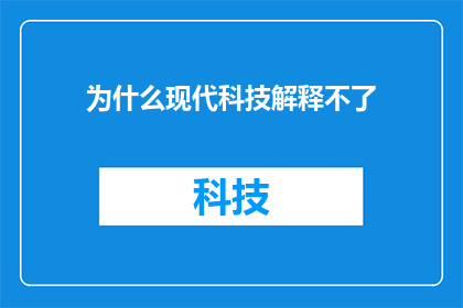为什么现代科技解释不了(现代科技为何难以解释的现象：探索未知的边界)
