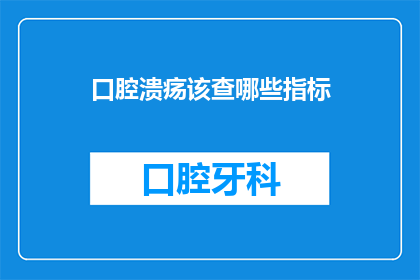 口腔溃疡该查哪些指标(口腔溃疡的诊断：需要检查哪些关键指标？)