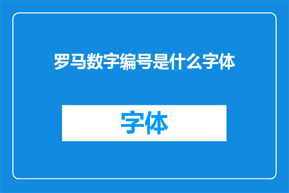 罗马数字编号是什么字体(罗马数字编号的字体样式是什么？)