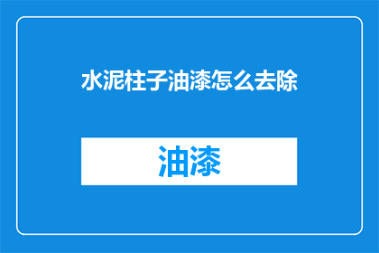 水泥柱子油漆怎么去除(如何有效去除水泥柱子上的油漆？)