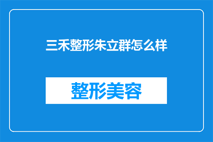 三禾整形朱立群怎么样(三禾整形的朱立群医生怎么样？)