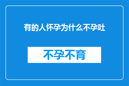 有的人怀孕为什么不孕吐(为何部分女性在怀孕时不经历孕吐现象？)
