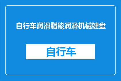 自行车润滑脂能润滑机械键盘(自行车润滑脂是否适用于机械键盘的维护？)