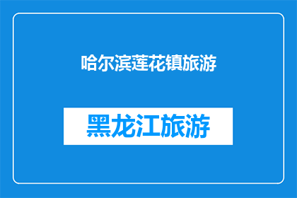 哈尔滨莲花镇旅游(哈尔滨莲花镇旅游：您是否已经准备好探索这个迷人的小镇？)