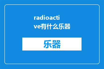 radioactive有什么乐器(Radioactive探索其音乐风格与乐器的多样性)