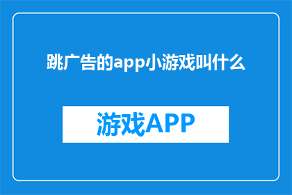 跳广告的app小游戏叫什么(跳广告的app小游戏叫什么名字？)