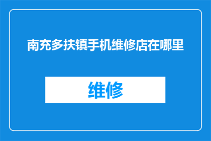 南充多扶镇手机维修店在哪里(南充多扶镇的手机维修服务在哪里？)