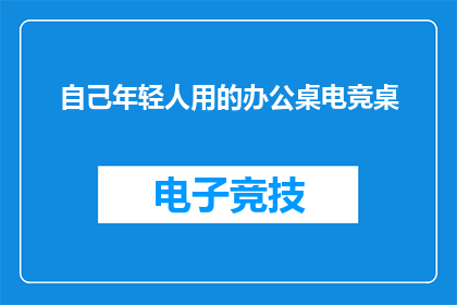 自己年轻人用的办公桌电竞桌(年轻人的电竞桌：你选择的办公桌电竞桌是否真的适合你的工作需求？)