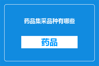药品集采品种有哪些(药品集采品种究竟包含哪些？)