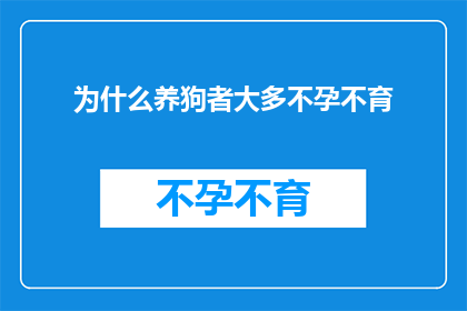 为什么养狗者大多不孕不育(为什么养狗者普遍面临不孕不育的困扰？)