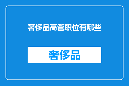 奢侈品高管职位有哪些(奢侈品行业高管职位有哪些？)