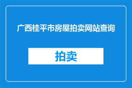 广西桂平市房屋拍卖网站查询(如何查询广西桂平市房屋拍卖信息？)