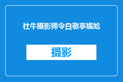 社牛摄影师令白敬亭尴尬(社牛摄影师令白敬亭尴尬？这究竟是怎么回事？)