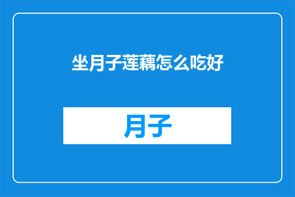 坐月子莲藕怎么吃好(坐月子期间，莲藕的多种美味吃法你知道吗？)