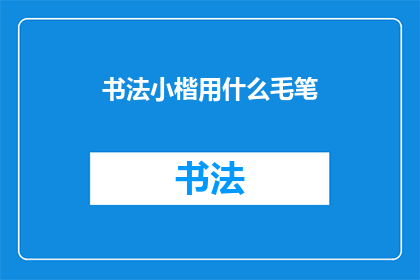 书法小楷用什么毛笔(书法爱好者，您知道在小楷书写中应选择哪种毛笔吗？)