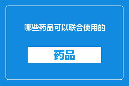 哪些药品可以联合使用的(哪些药物可以协同使用？)