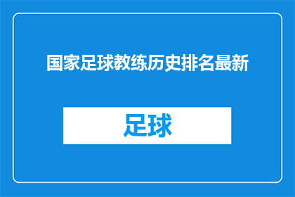 国家足球教练历史排名最新(国家足球教练历史排名最新：谁是历史上最伟大的？)