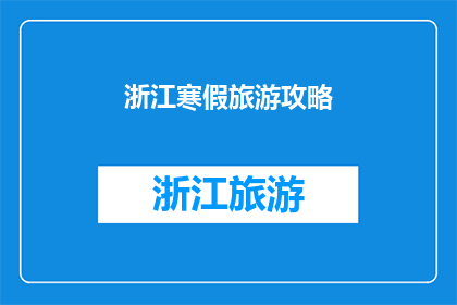浙江寒假旅游攻略(浙江寒假旅游攻略：如何规划一次难忘的假期旅行？)