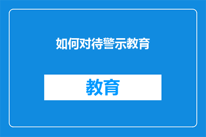 如何对待警示教育(如何有效实施警示教育以预防和减少不良行为？)
