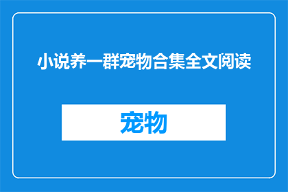 小说养一群宠物合集全文阅读(宠物养成大全：你准备好迎接这些可爱伙伴了吗？)