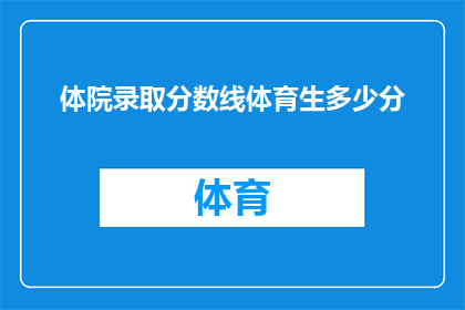 体院录取分数线体育生多少分(体育学院录取分数线是多少？体育生需要达到多少分才能被录取？)