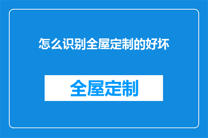怎么识别全屋定制的好坏(如何鉴别全屋定制的优劣？)