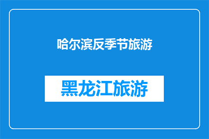 哈尔滨反季节旅游(哈尔滨：反季节旅游的魅力何在？)