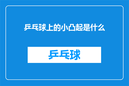 乒乓球上的小凸起是什么(乒乓球表面的小凸起究竟隐藏着什么秘密？)