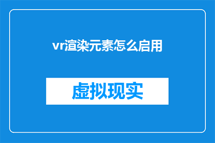 vr渲染元素怎么启用(如何启用VR渲染元素以提升视觉效果？)