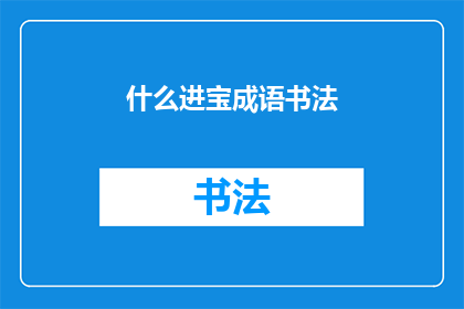 什么进宝成语书法(什么进宝成语书法能否被润色为疑问句类型的长标题？)