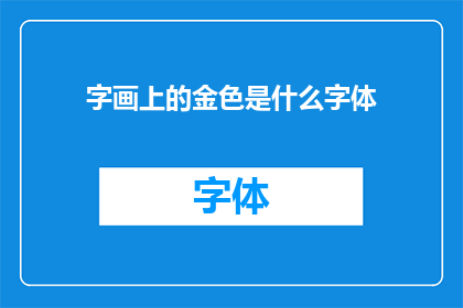 字画上的金色是什么字体(金色字迹之谜：探索字画上的神秘字体)