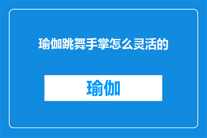 瑜伽跳舞手掌怎么灵活的(如何使瑜伽中的手掌灵活？)