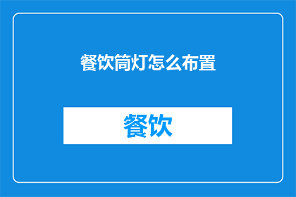 餐饮筒灯怎么布置(如何巧妙布置餐饮筒灯以提升用餐体验？)