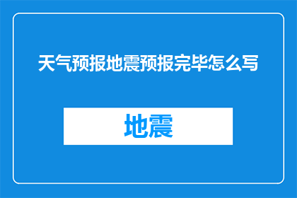 天气预报地震预报完毕怎么写(如何准确预测天气与地震？专家解答疑问)