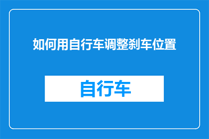 如何用自行车调整刹车位置(如何精确调整自行车的刹车位置？)