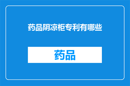 药品阴凉柜专利有哪些(药品阴凉柜专利的奥秘：探索其创新点与保护范围)