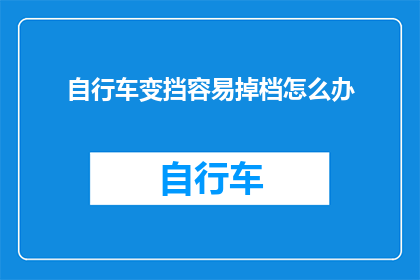 自行车变挡容易掉档怎么办(如何解决自行车变速时容易掉档的问题？)
