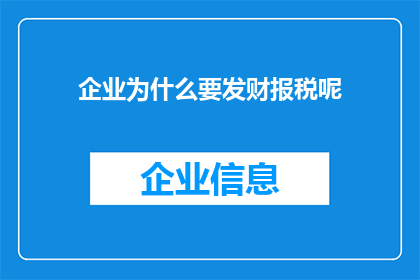 企业为什么要发财报税呢(企业为何需定期发布财务报告和纳税申报？)