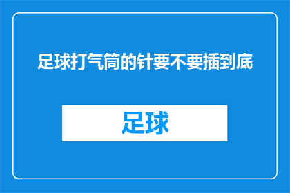 足球打气筒的针要不要插到底(足球打气筒的针是否应该插到底？)