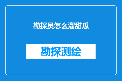 勘探员怎么溜甜瓜(勘探员如何巧妙应对甜瓜地的挑战？)