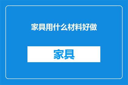 家具用什么材料好做(家具制作的理想材料选择：探索各种材料的优劣与适用性)